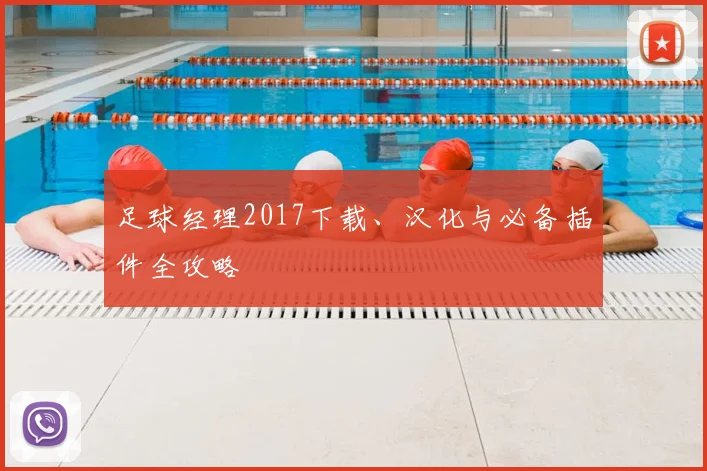 足球经理2017下载、汉化与必备插件全攻略