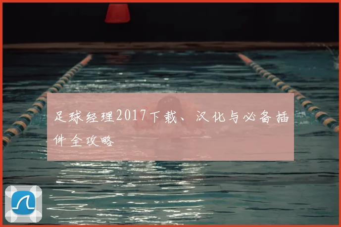 足球经理2017下载、汉化与必备插件全攻略